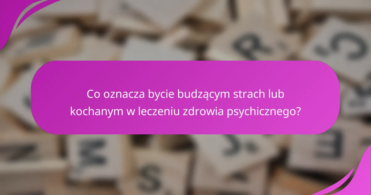 Co oznacza bycie budzącym strach lub kochanym w leczeniu zdrowia psychicznego?