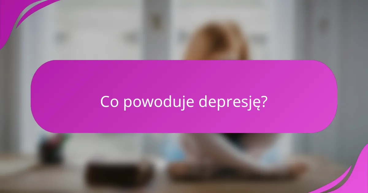 Co powoduje depresję?