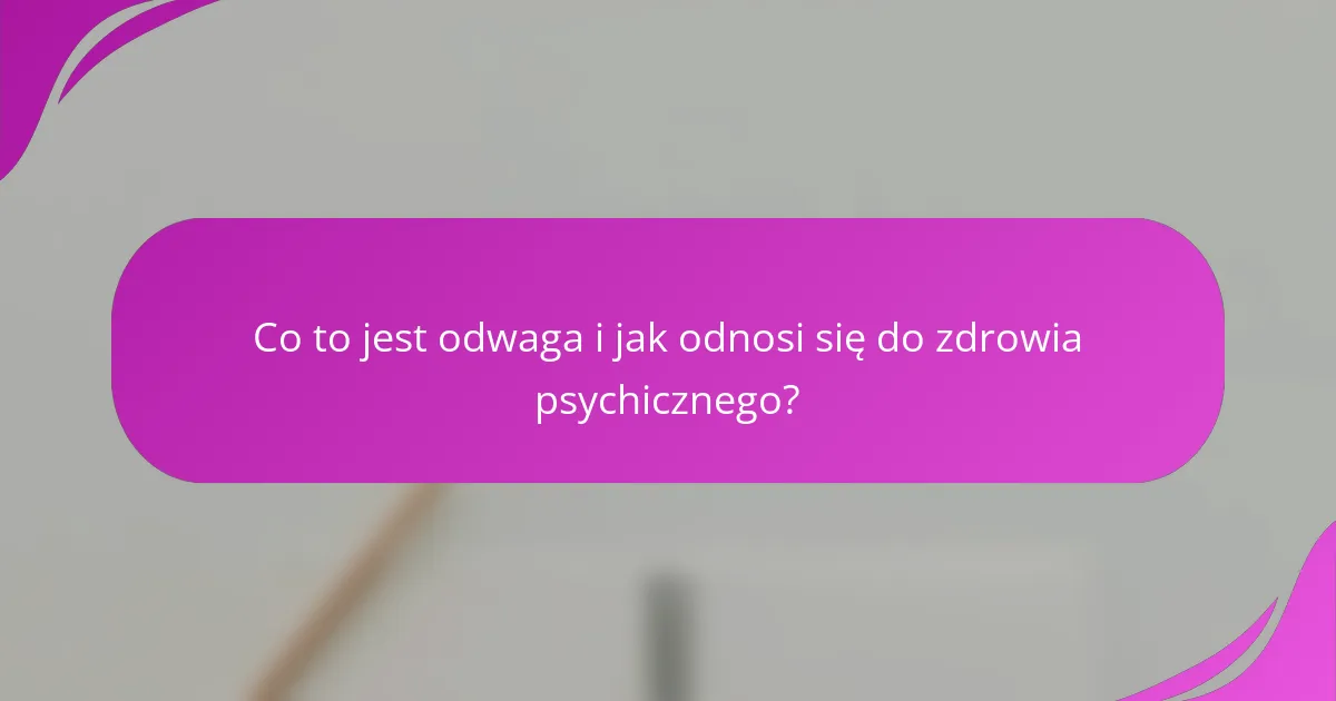 Co to jest odwaga i jak odnosi się do zdrowia psychicznego?