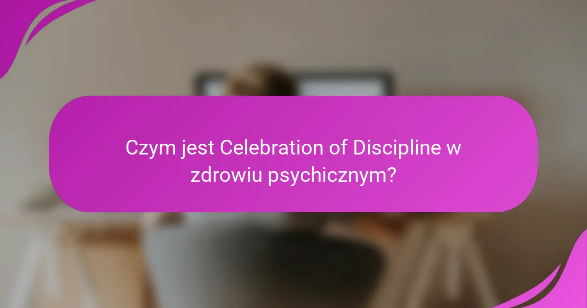 Czym jest Celebration of Discipline w zdrowiu psychicznym?