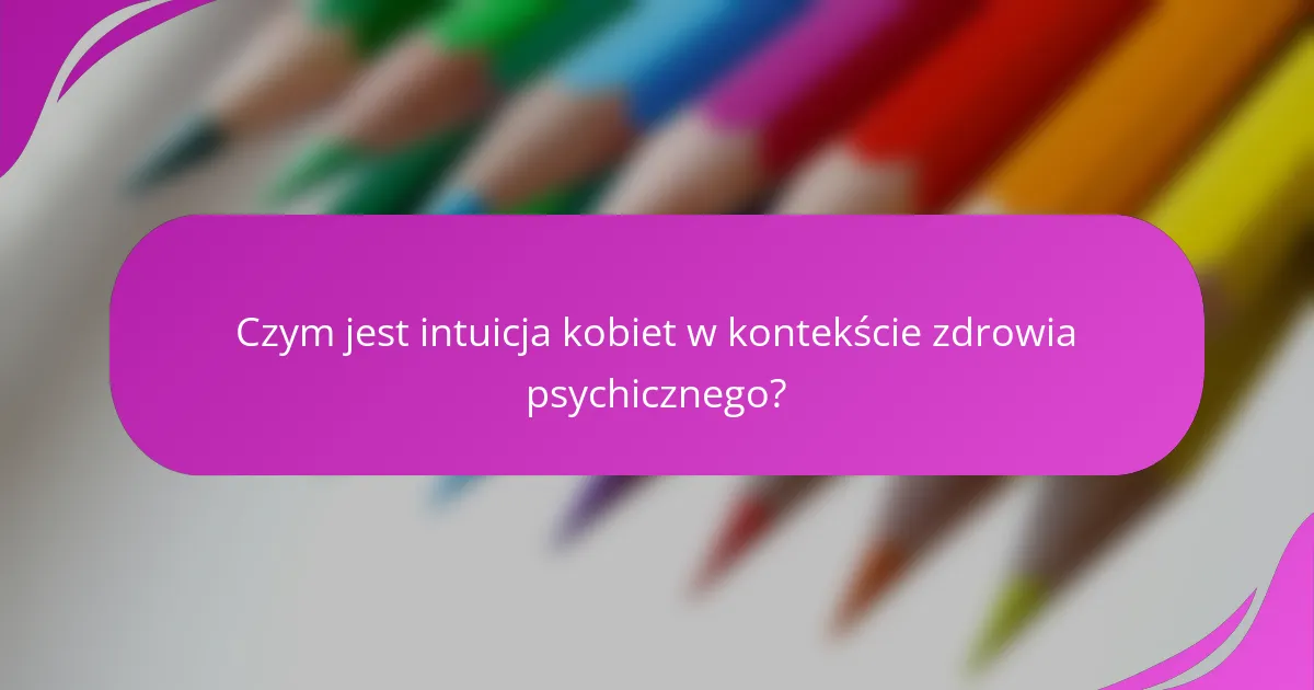 Czym jest intuicja kobiet w kontekście zdrowia psychicznego?