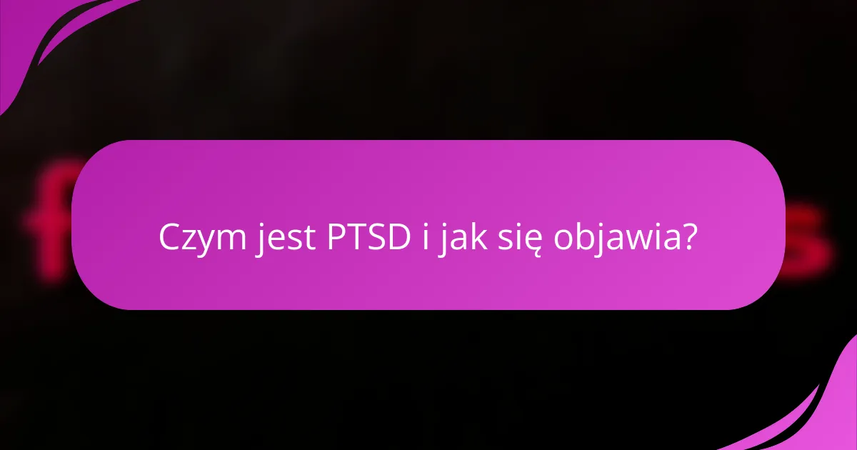 Czym jest PTSD i jak się objawia?