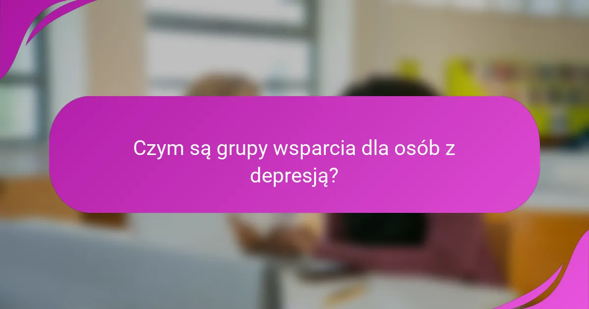 Czym są grupy wsparcia dla osób z depresją?