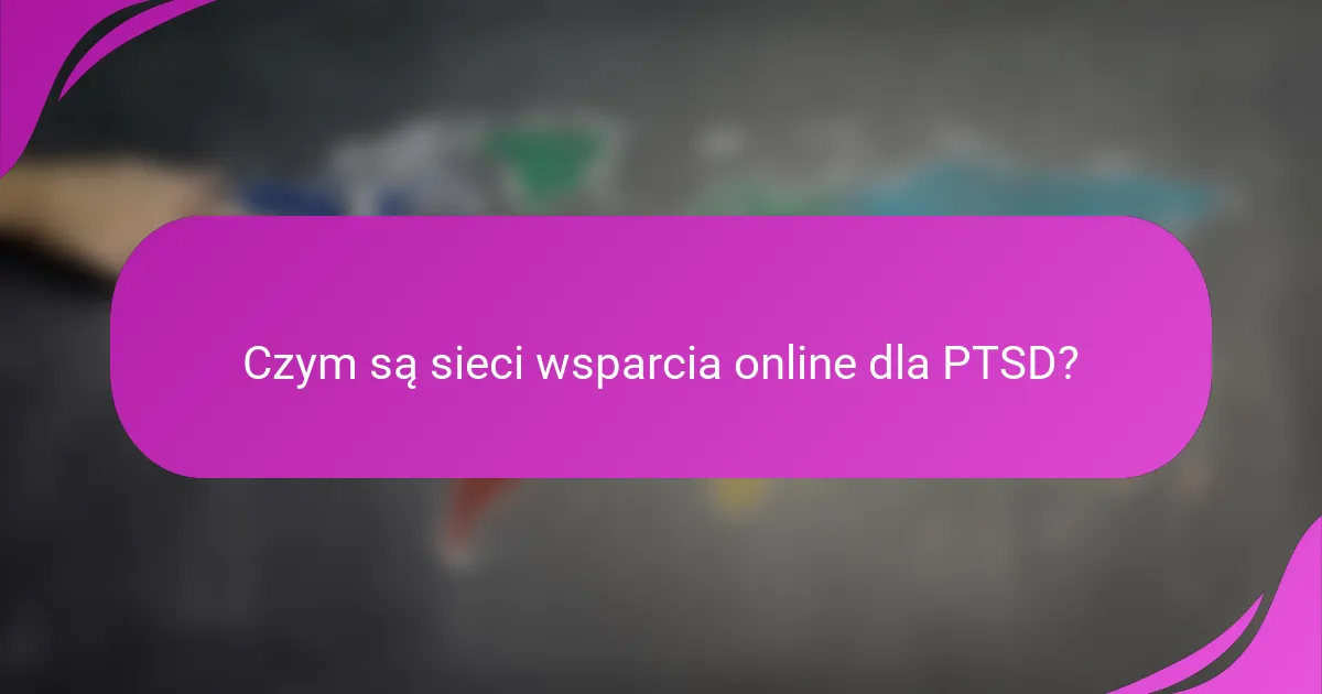Czym są sieci wsparcia online dla PTSD?