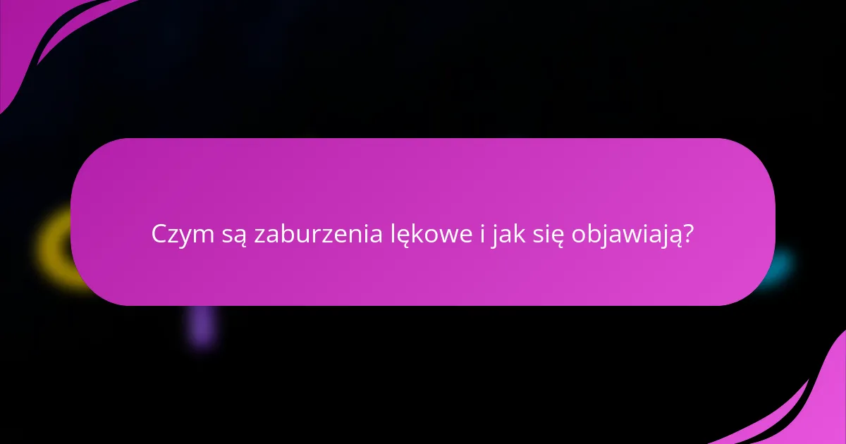 Czym są zaburzenia lękowe i jak się objawiają?