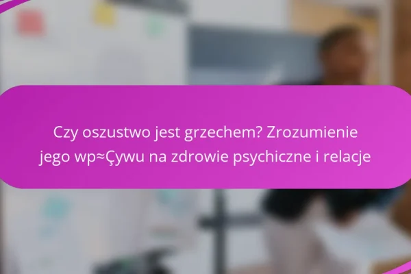 Czy oszustwo jest grzechem? Zrozumienie jego wpływu na zdrowie psychiczne i relacje