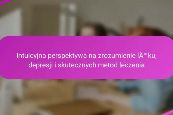 Intuicyjna perspektywa na zrozumienie lęku, depresji i skutecznych metod leczenia