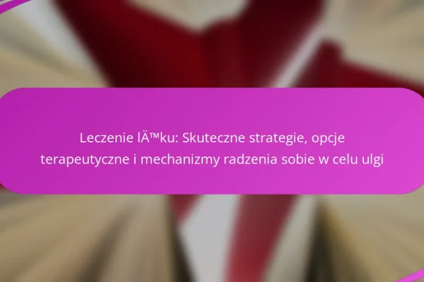 Leczenie lęku: Skuteczne strategie, opcje terapeutyczne i mechanizmy radzenia sobie w celu ulgi