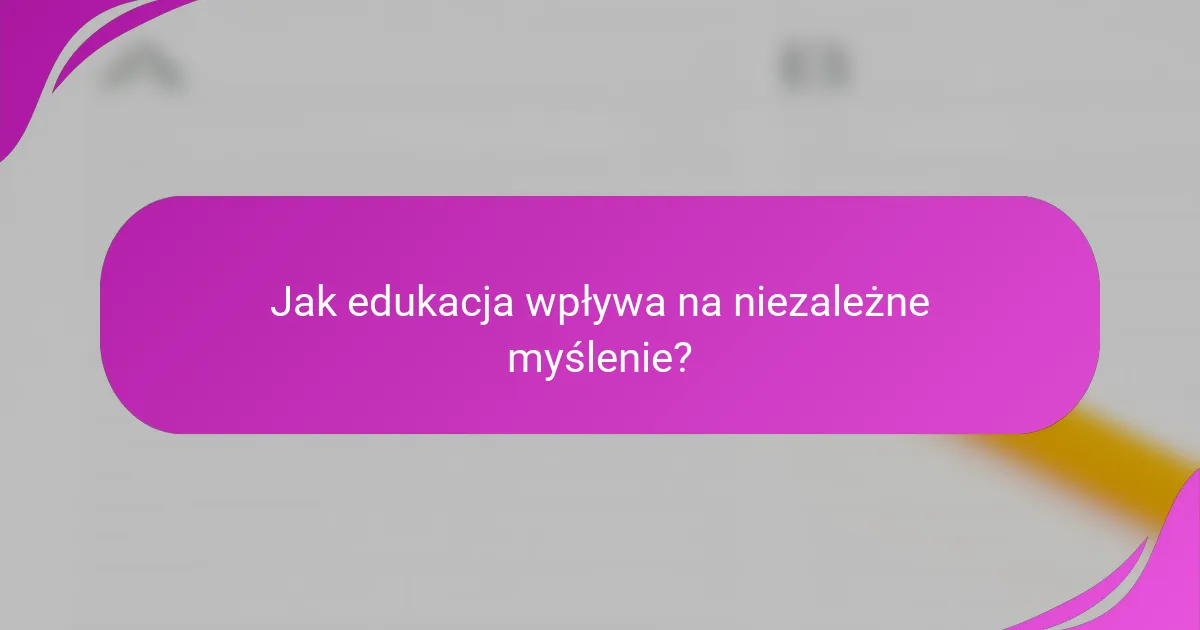 Jak edukacja wpływa na niezależne myślenie?