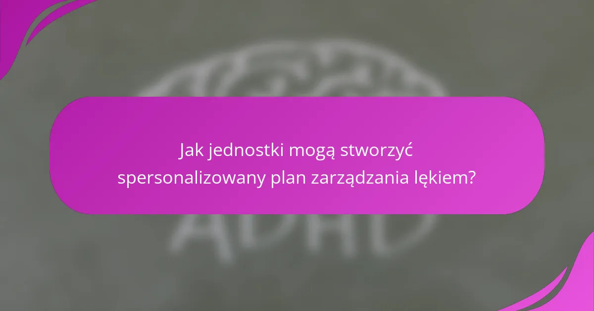 Jak jednostki mogą stworzyć spersonalizowany plan zarządzania lękiem?