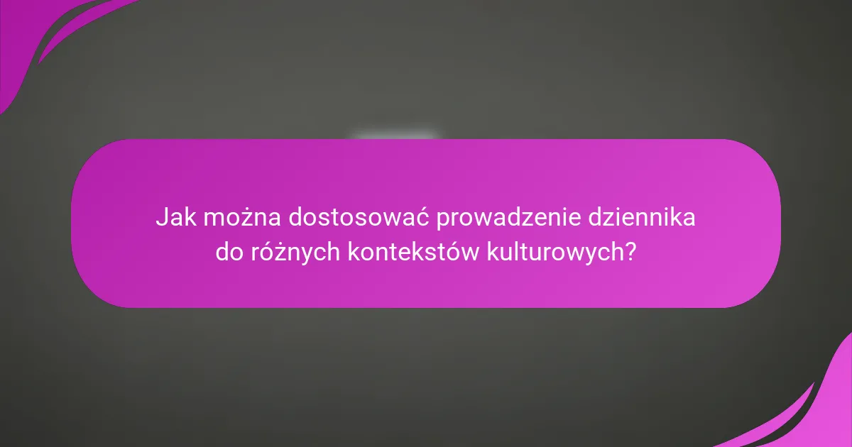 Jak można dostosować prowadzenie dziennika do różnych kontekstów kulturowych?