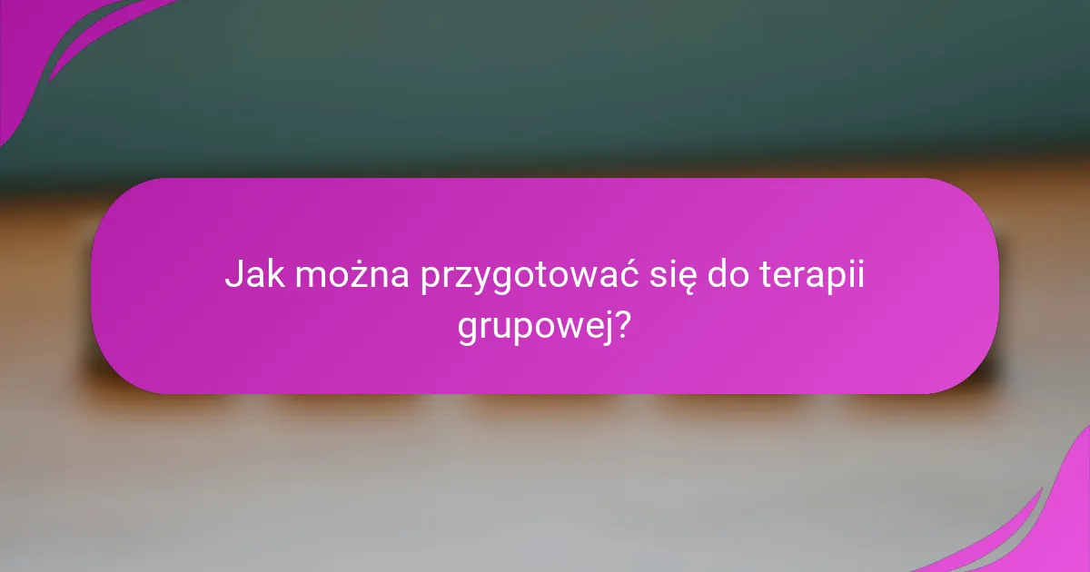 Jak można przygotować się do terapii grupowej?