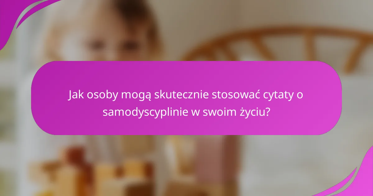 Jak osoby mogą skutecznie stosować cytaty o samodyscyplinie w swoim życiu?