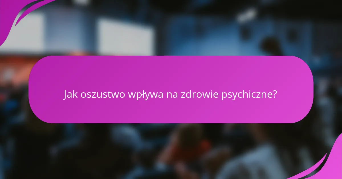 Jak oszustwo wpływa na zdrowie psychiczne?