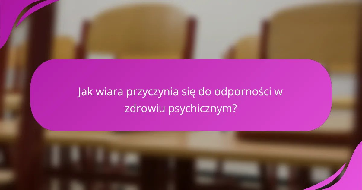 Jak wiara przyczynia się do odporności w zdrowiu psychicznym?