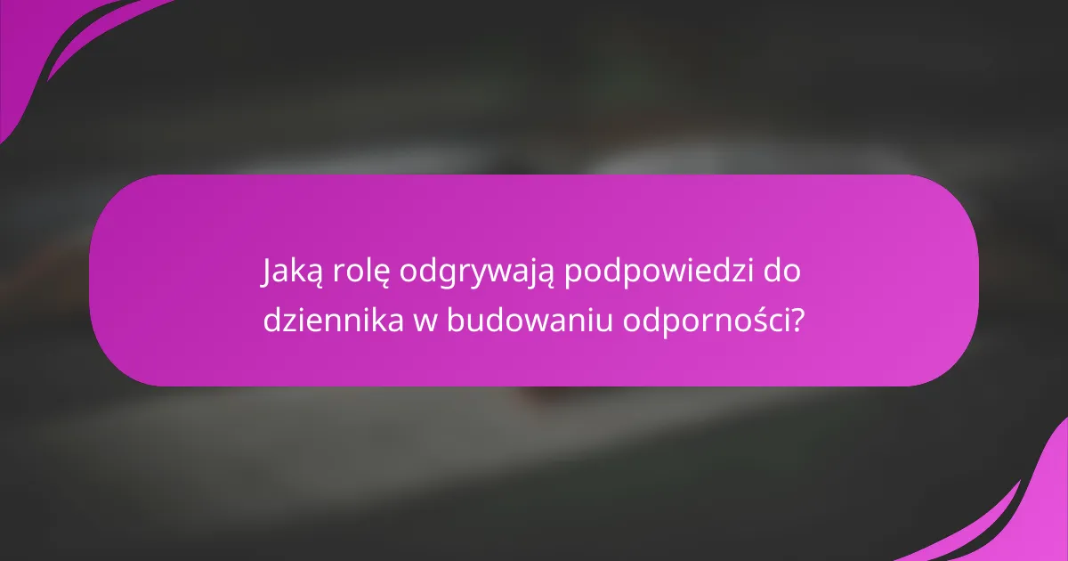 Jaką rolę odgrywają podpowiedzi do dziennika w budowaniu odporności?