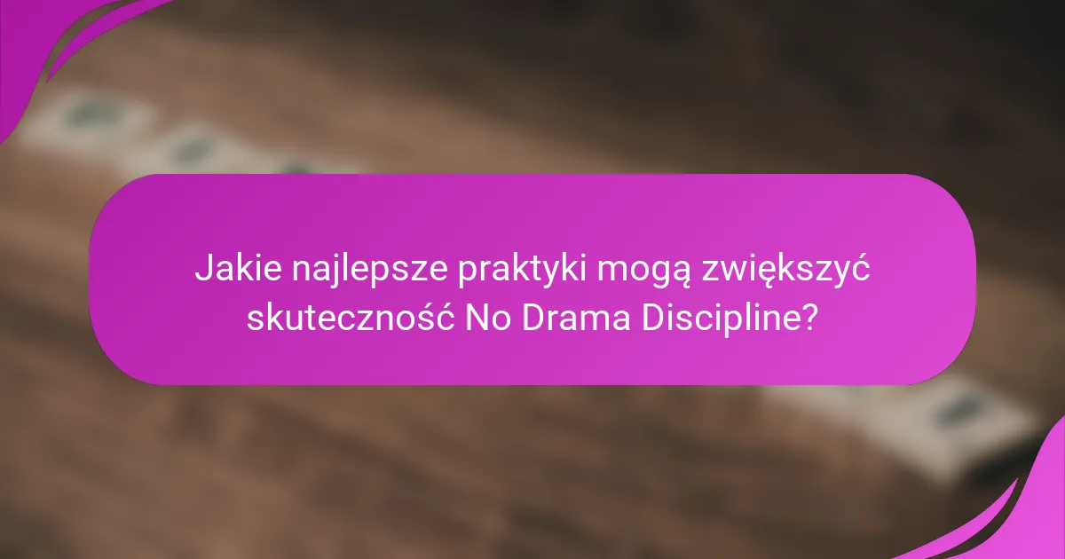 Jakie najlepsze praktyki mogą zwiększyć skuteczność No Drama Discipline?
