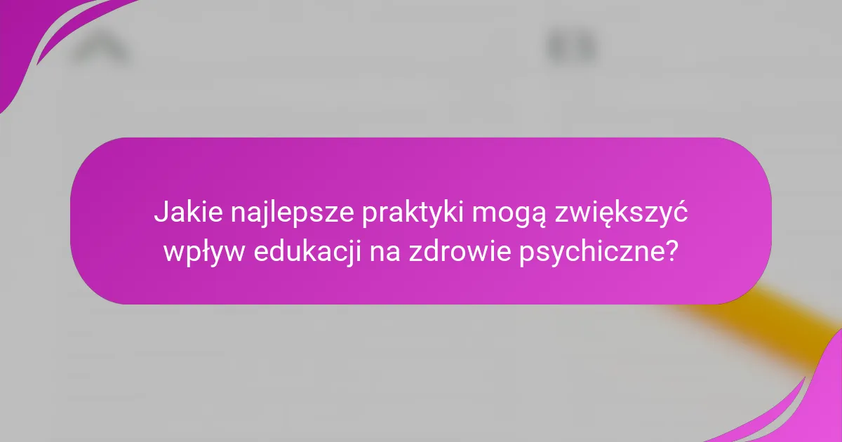 Jakie najlepsze praktyki mogą zwiększyć wpływ edukacji na zdrowie psychiczne?