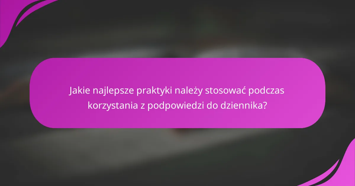 Jakie najlepsze praktyki należy stosować podczas korzystania z podpowiedzi do dziennika?