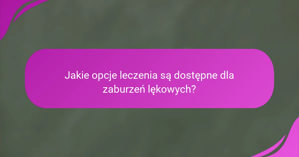 Jakie opcje leczenia są dostępne dla zaburzeń lękowych?