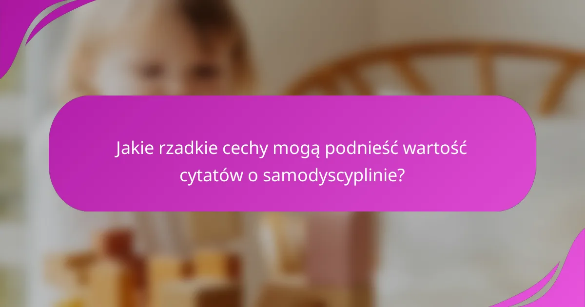 Jakie rzadkie cechy mogą podnieść wartość cytatów o samodyscyplinie?