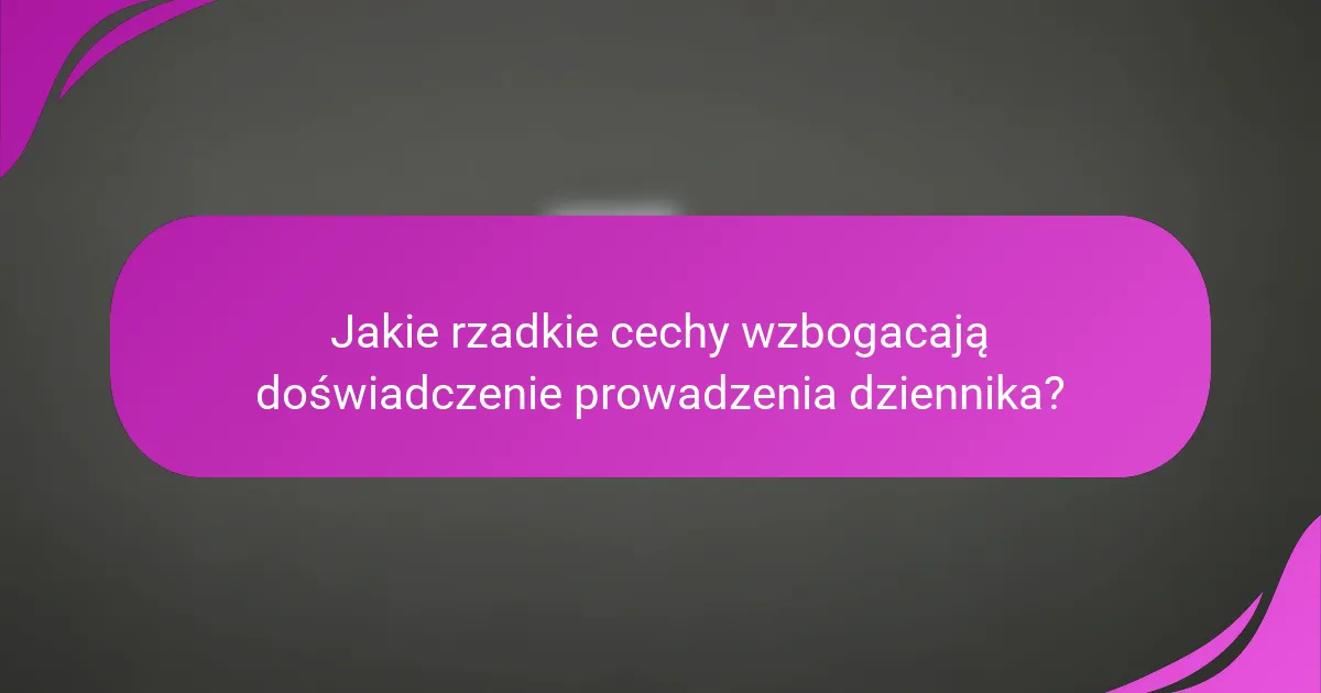 Jakie rzadkie cechy wzbogacają doświadczenie prowadzenia dziennika?
