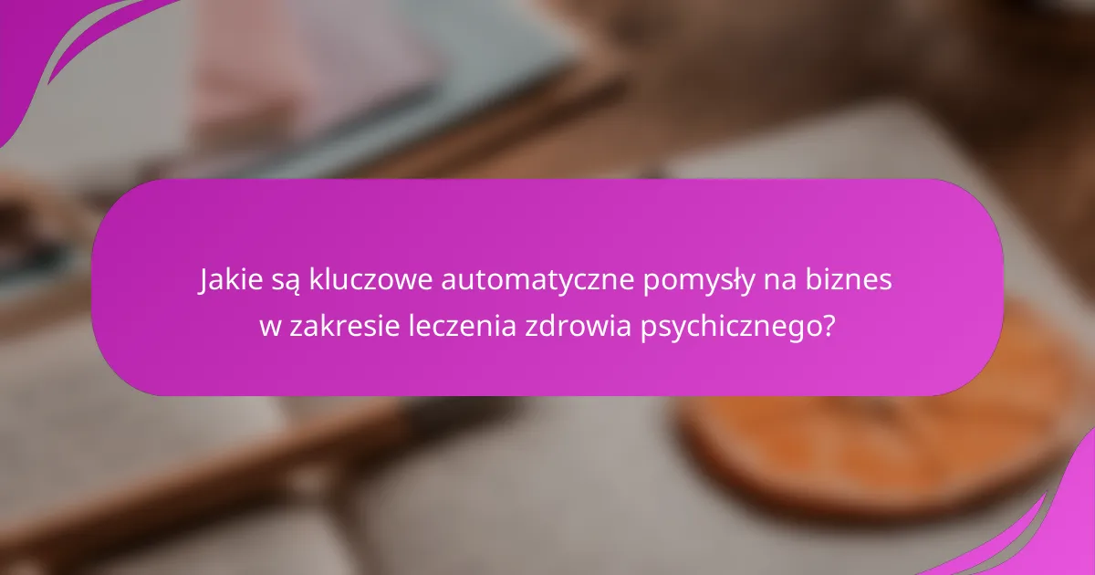 Jakie są kluczowe automatyczne pomysły na biznes w zakresie leczenia zdrowia psychicznego?