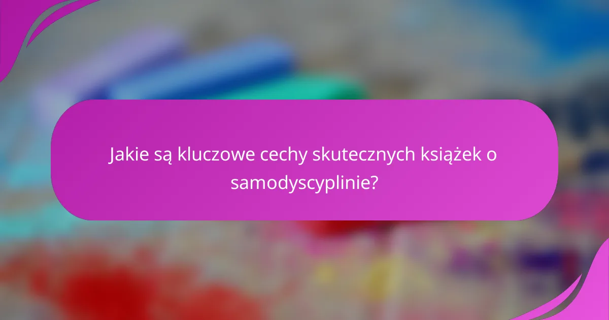 Jakie są kluczowe cechy skutecznych książek o samodyscyplinie?