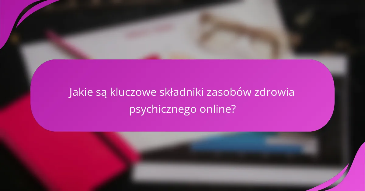 Jakie są kluczowe składniki zasobów zdrowia psychicznego online?