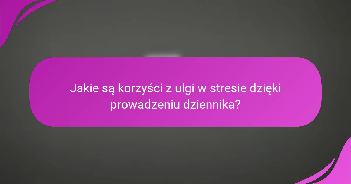 Jakie są korzyści z ulgi w stresie dzięki prowadzeniu dziennika?