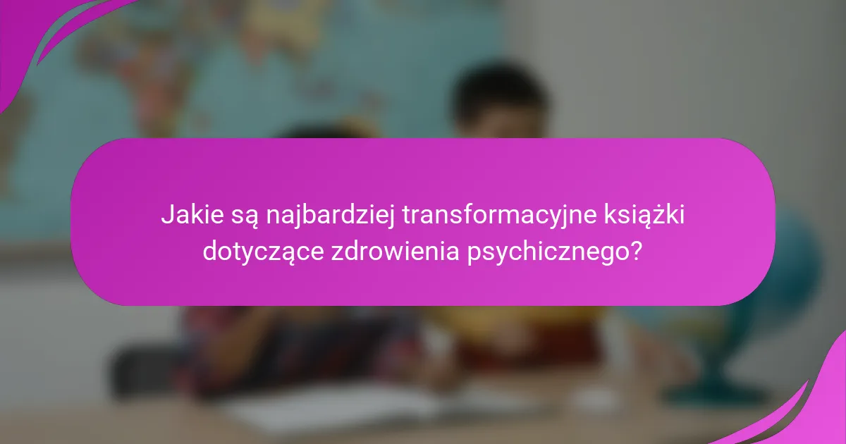 Jakie są najbardziej transformacyjne książki dotyczące zdrowienia psychicznego?