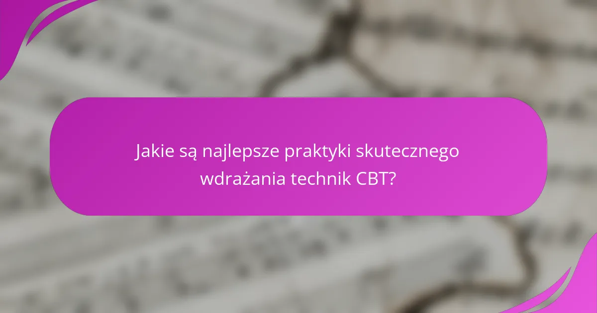 Jakie są najlepsze praktyki skutecznego wdrażania technik CBT?