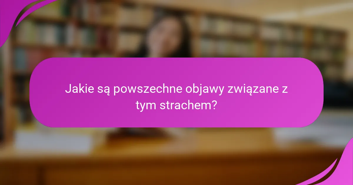 Jakie są powszechne objawy związane z tym strachem?