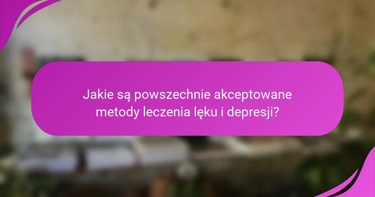 Jakie są powszechnie akceptowane metody leczenia lęku i depresji?