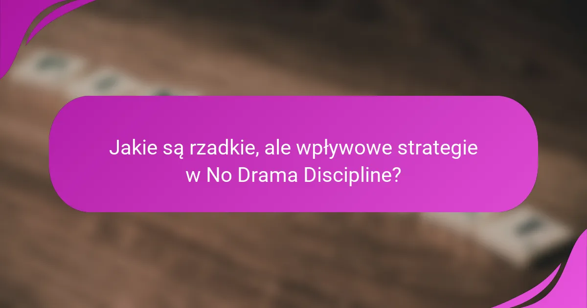 Jakie są rzadkie, ale wpływowe strategie w No Drama Discipline?