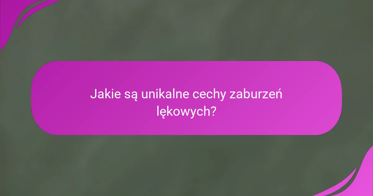 Jakie są unikalne cechy zaburzeń lękowych?