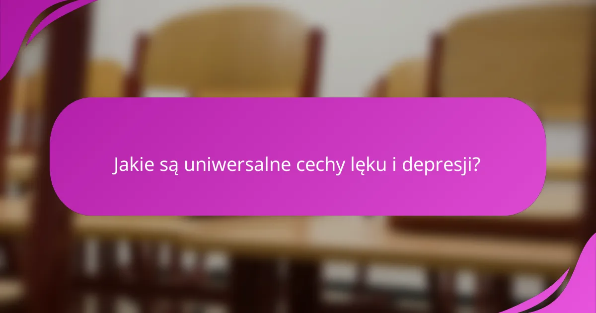Jakie są uniwersalne cechy lęku i depresji?