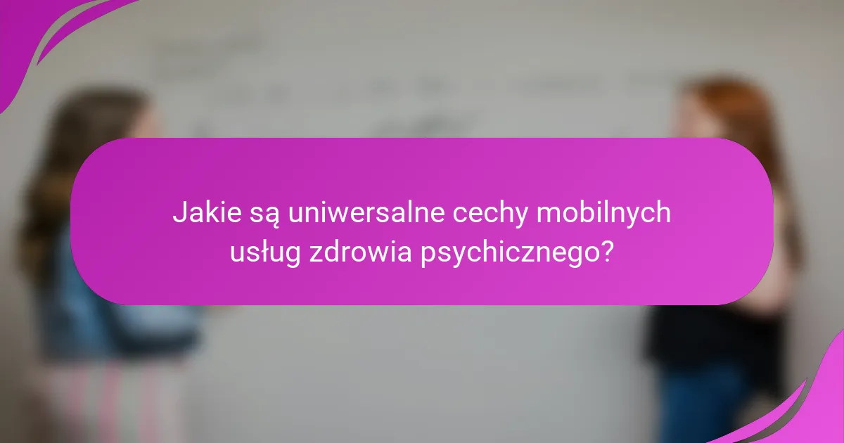 Jakie są uniwersalne cechy mobilnych usług zdrowia psychicznego?