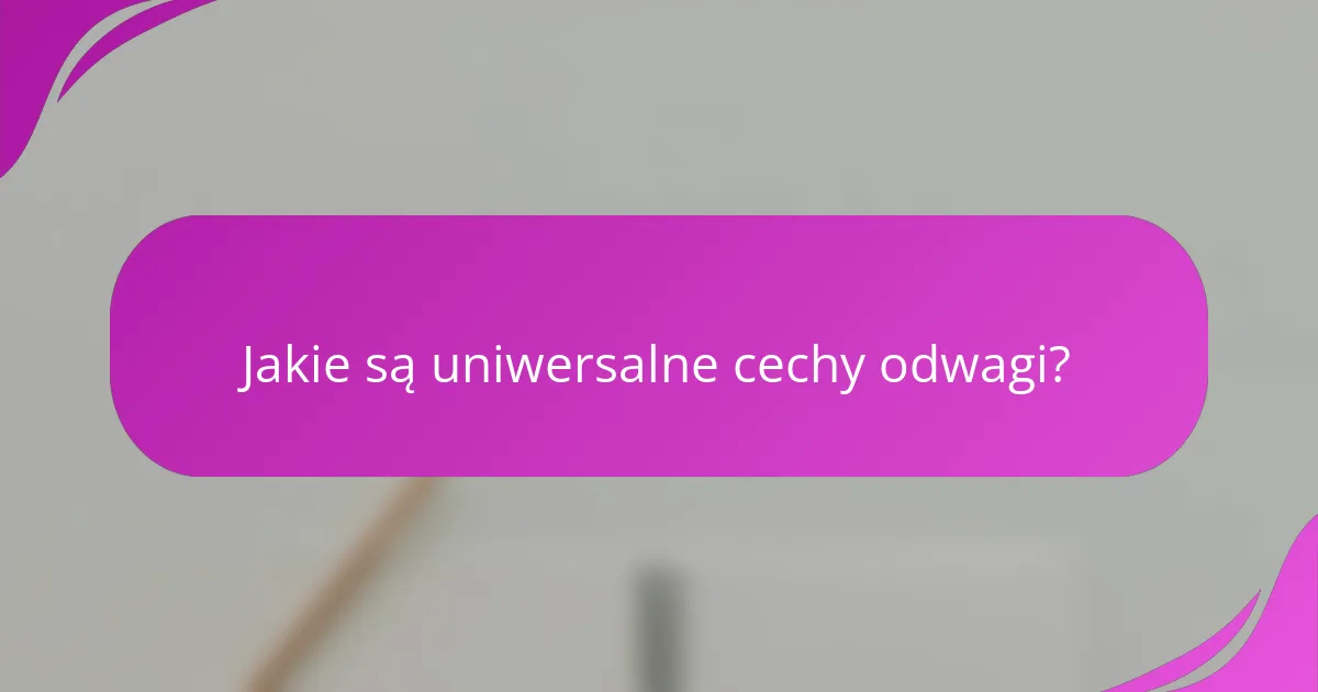 Jakie są uniwersalne cechy odwagi?