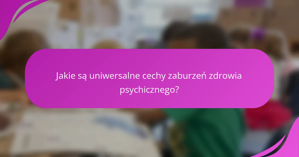 Jakie są uniwersalne cechy zaburzeń zdrowia psychicznego?