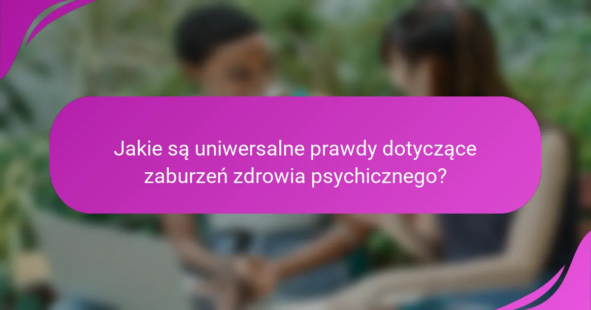 Jakie są uniwersalne prawdy dotyczące zaburzeń zdrowia psychicznego?