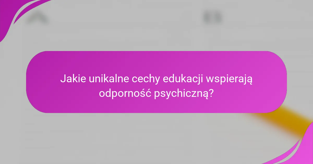 Jakie unikalne cechy edukacji wspierają odporność psychiczną?