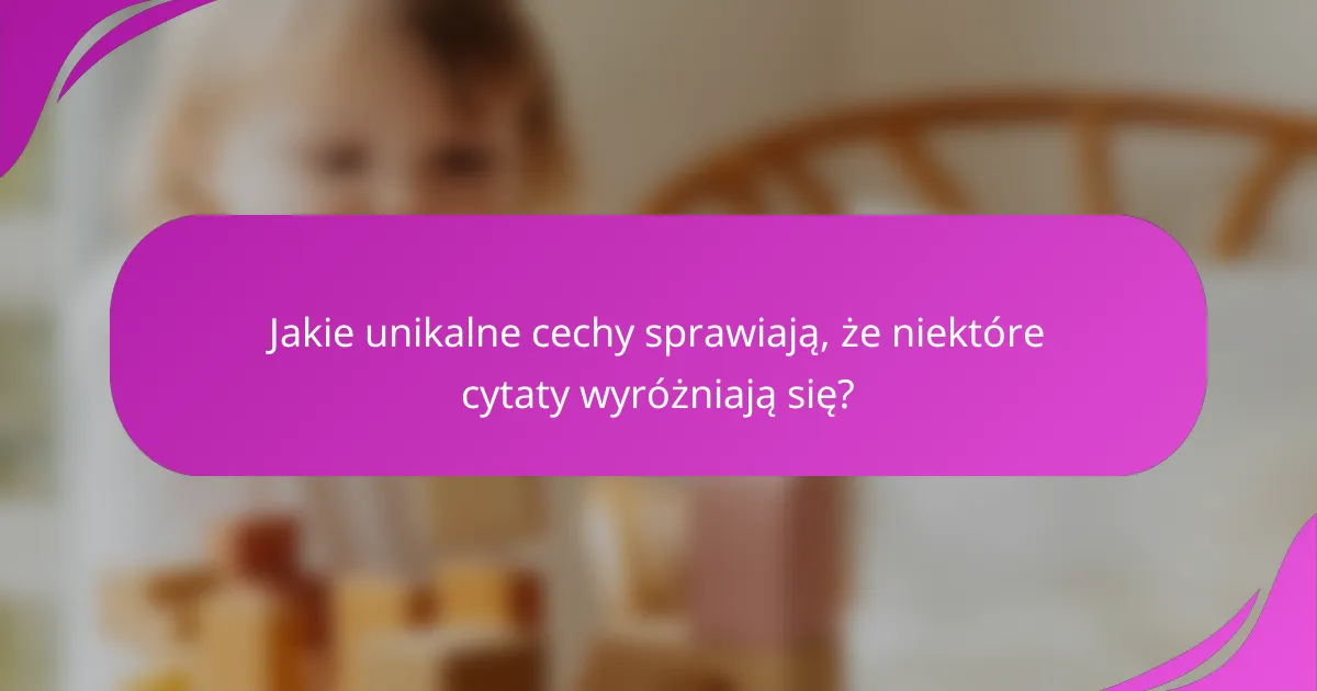 Jakie unikalne cechy sprawiają, że niektóre cytaty wyróżniają się?