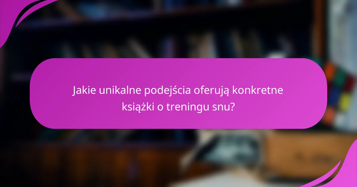 Jakie unikalne podejścia oferują konkretne książki o treningu snu?