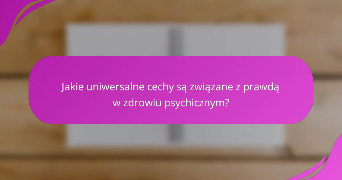 Jakie uniwersalne cechy są związane z prawdą w zdrowiu psychicznym?