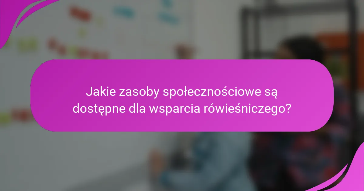 Jakie zasoby społecznościowe są dostępne dla wsparcia rówieśniczego?